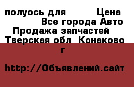 полуось для isuzu › Цена ­ 12 000 - Все города Авто » Продажа запчастей   . Тверская обл.,Конаково г.